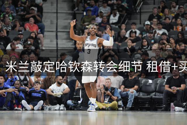 米兰敲定哈钦森转会细节 租借+买断协议现谈判中